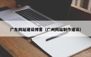 晋中广东网站建设博客（广州网站制作建设）