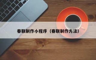 晋中春联制作小程序（春联制作方法）